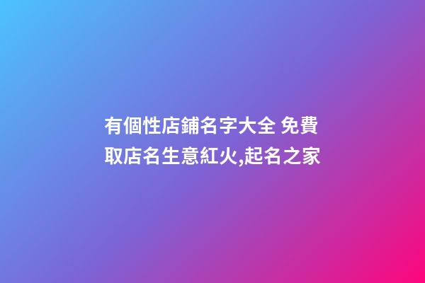 有個性店鋪名字大全 免費取店名生意紅火,起名之家-第1張-店鋪起名-玄機派